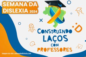 Imagem gráfica com o logo da semana da dislexia 2024: Um mapa do Brasil com uma fita azul e laranja e um chapéu de formando no topo. Abaixo o texto com o tema: Construindo laços com professores